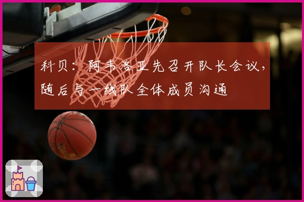 科贝：阿韦洛亚先召开队长会议，随后与一线队全体成员沟通