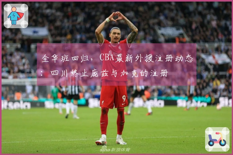 全华班回归，CBA最新外援注册动态：四川终止庞兹与加克的注册