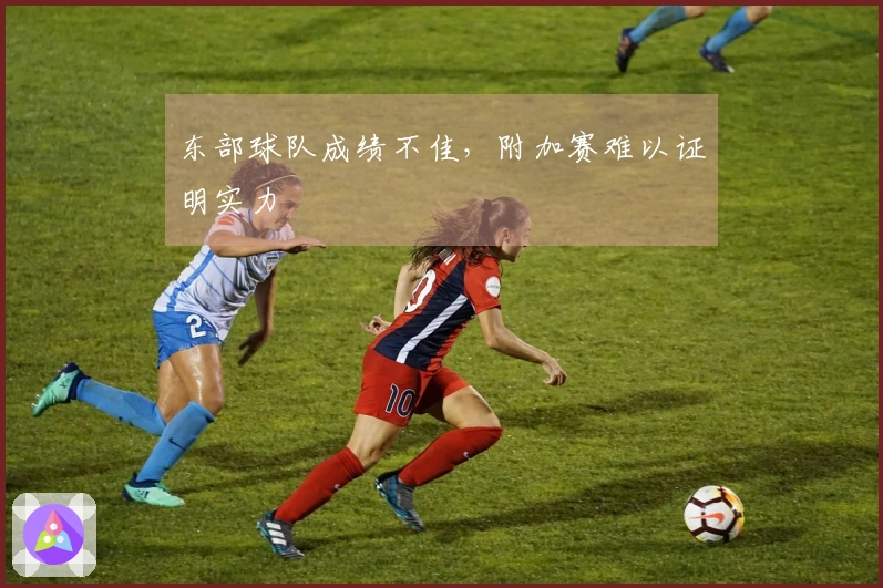 东部球队成绩不佳，附加赛难以证明实力