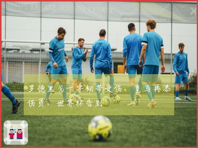 罗德里戈十字韧带受伤，皇马再添伤员，世界杯告别