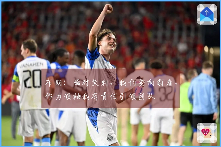 布朗：面对失利，我们要向前看，作为领袖我有责任引领团队