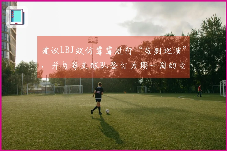 建议LBJ效仿霉霉进行“告别巡演”，并与每支球队签订为期一周的合同
